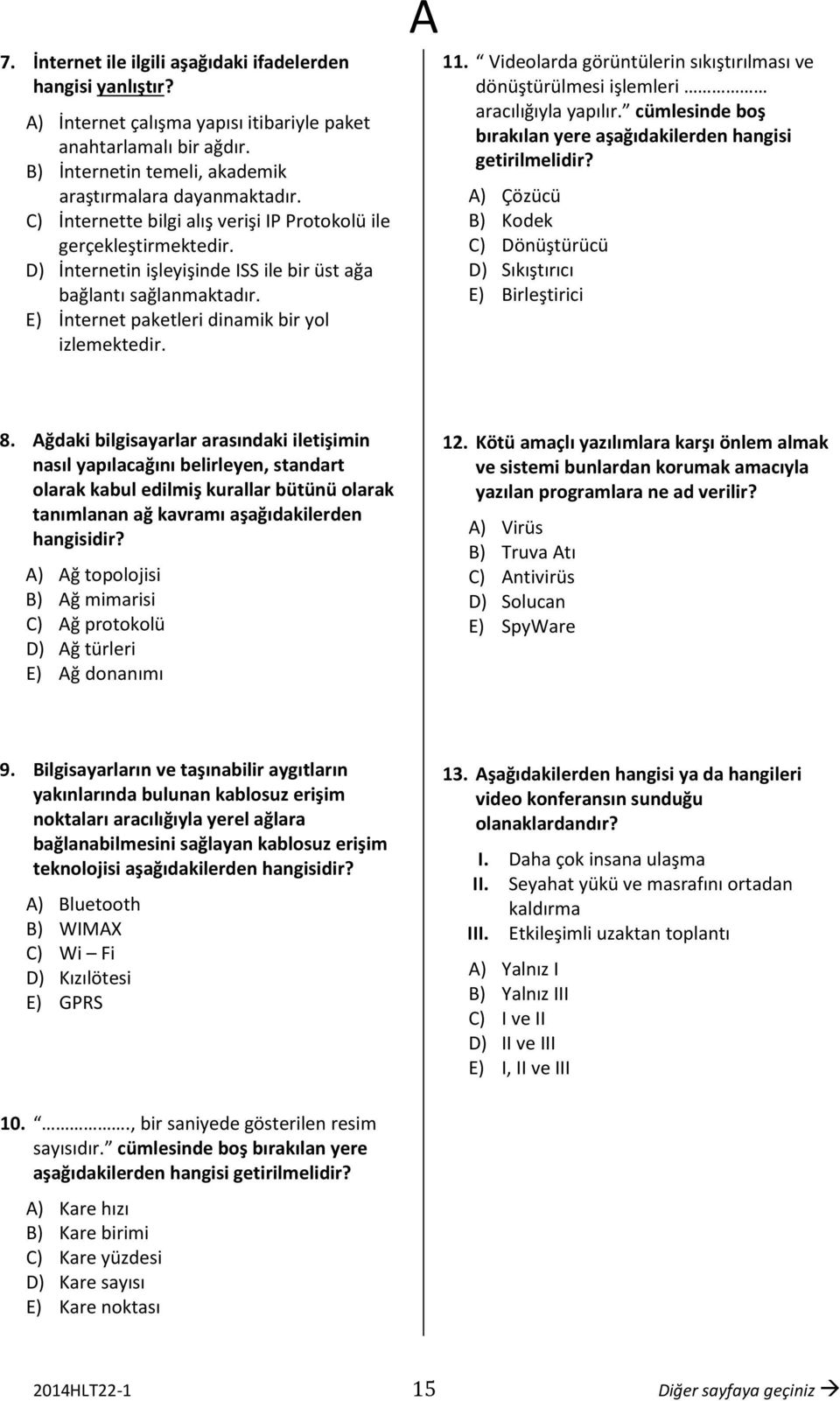 Videolarda görüntülerin sıkıştırılması ve dönüştürülmesi işlemleri aracılığıyla yapılır. cümlesinde boş bırakılan yere aşağıdakilerden hangisi getirilmelidir?