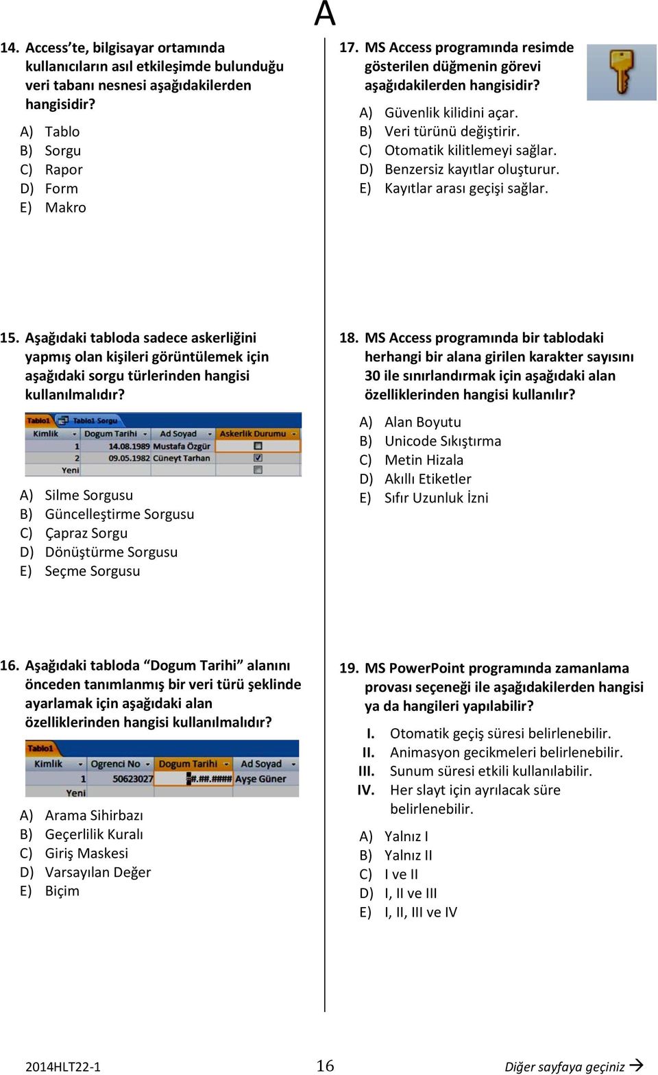 D) Benzersiz kayıtlar oluşturur. E) Kayıtlar arası geçişi sağlar. 15. şağıdaki tabloda sadece askerliğini yapmış olan kişileri görüntülemek için aşağıdaki sorgu türlerinden hangisi kullanılmalıdır?