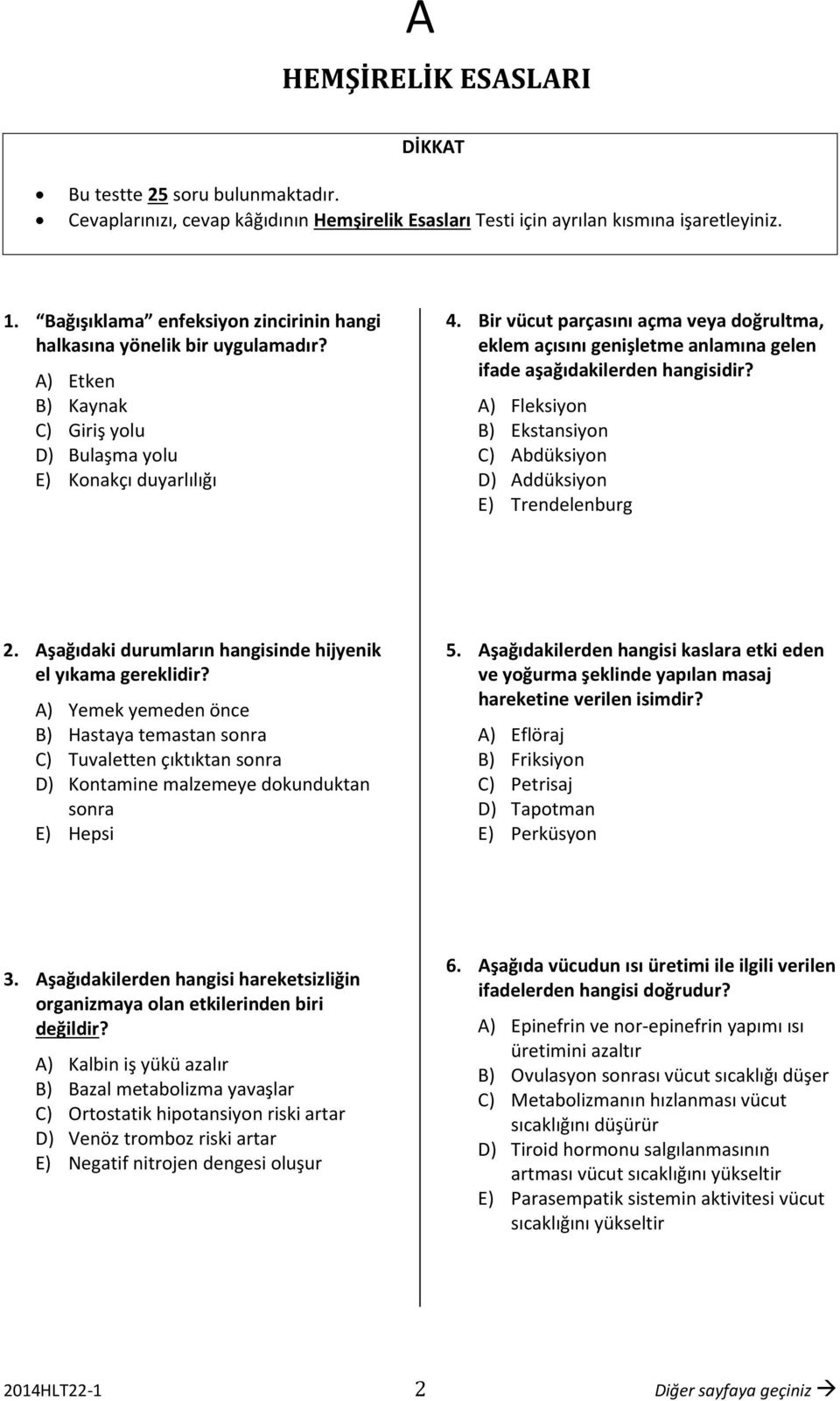 Bir vücut parçasını açma veya doğrultma, eklem açısını genişletme anlamına gelen ifade aşağıdakilerden hangisidir? ) Fleksiyon B) Ekstansiyon C) bdüksiyon D) ddüksiyon E) Trendelenburg 2.