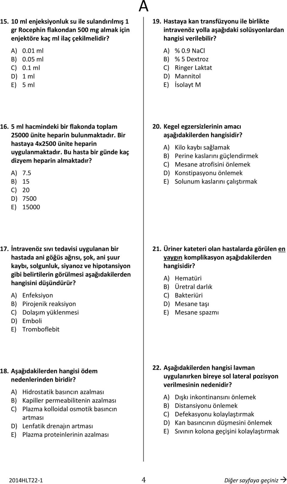 5 ml hacmindeki bir flakonda toplam 25000 ünite heparin bulunmaktadır. Bir hastaya 4x2500 ünite heparin uygulanmaktadır. Bu hasta bir günde kaç dizyem heparin almaktadır? ) 7.