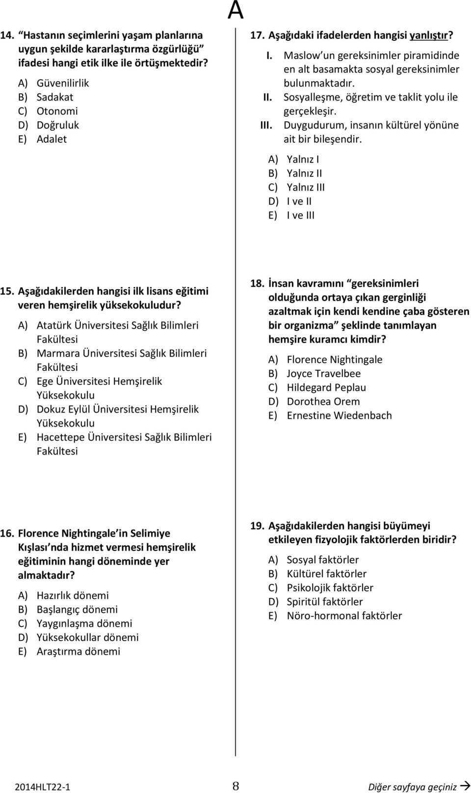 Duygudurum, insanın kültürel yönüne ait bir bileşendir. ) Yalnız I B) Yalnız II C) Yalnız III D) I ve II E) I ve III 15. şağıdakilerden hangisi ilk lisans eğitimi veren hemşirelik yüksekokuludur?