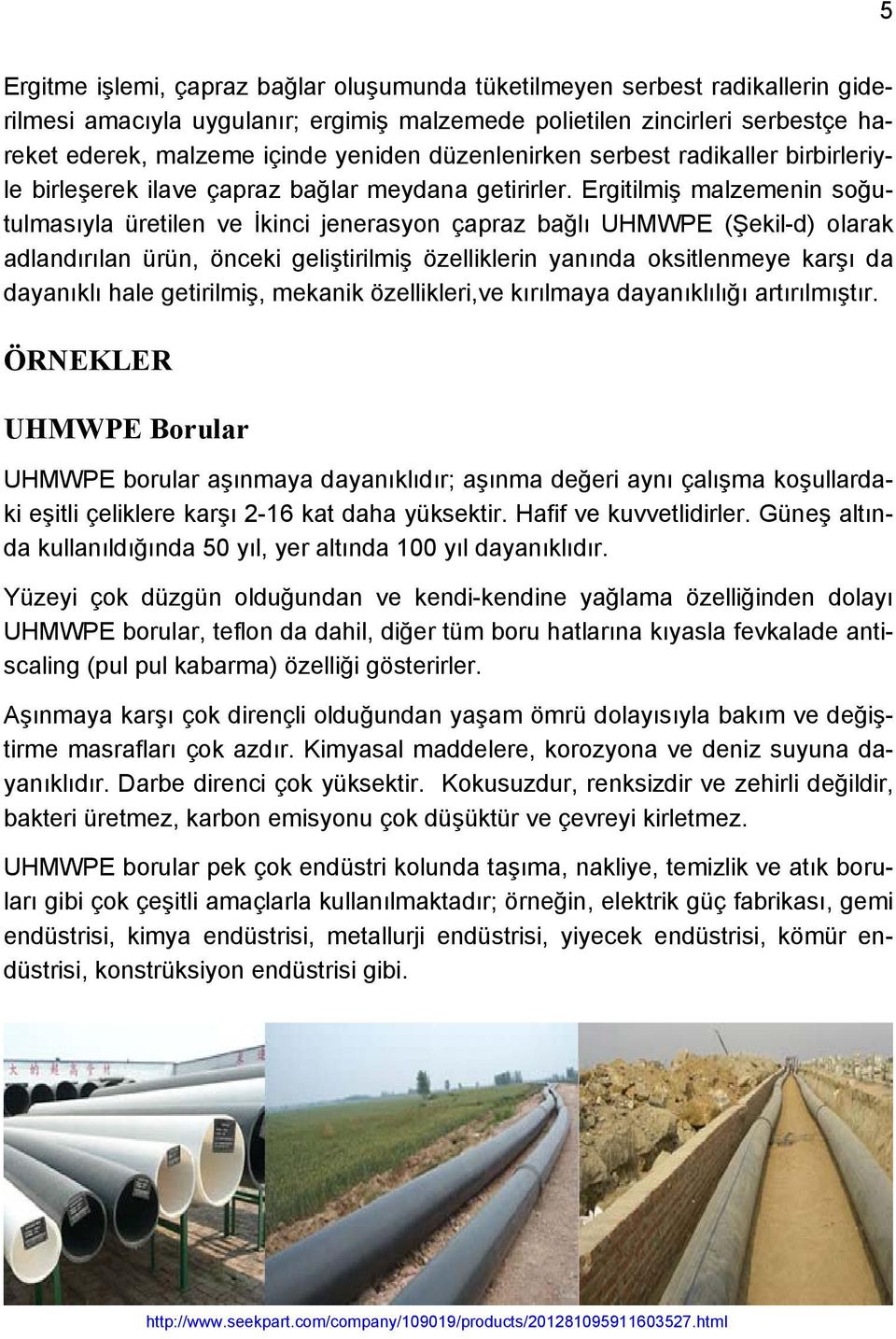 Ergitilmiş malzemenin soğutulmasıyla üretilen ve İkinci jenerasyon çapraz bağlı UHMWPE (Şekil-d) olarak adlandırılan ürün, önceki geliştirilmiş özelliklerin yanında oksitlenmeye karşı da dayanıklı