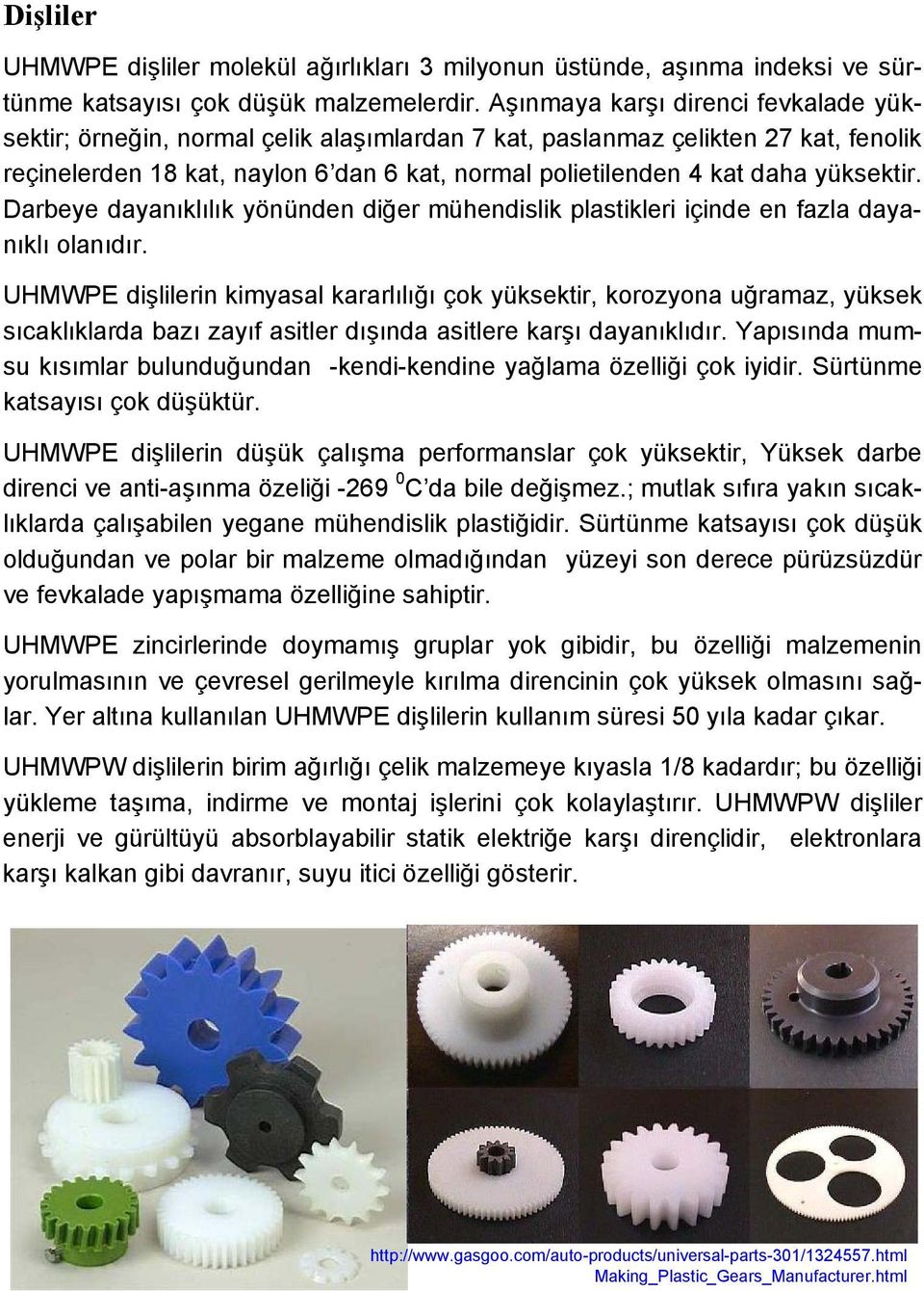 yüksektir. Darbeye dayanıklılık yönünden diğer mühendislik plastikleri içinde en fazla dayanıklı olanıdır.