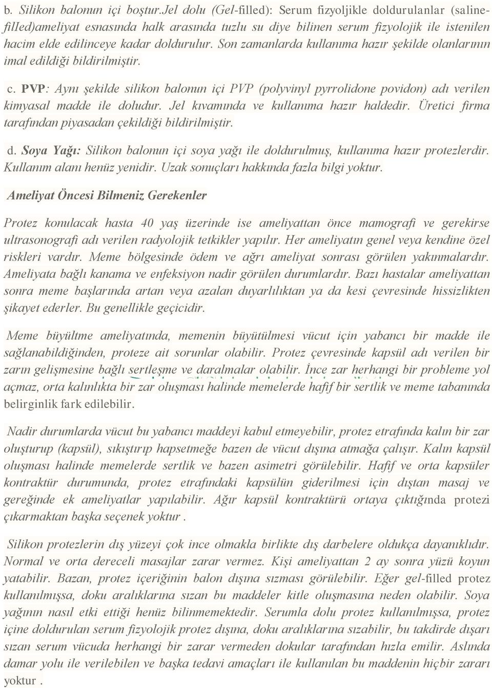 Son zamanlarda kullanıma hazır şekilde olanlarının imal edildiği bildirilmiştir. c. PVP: Aynı şekilde silikon balonun içi PVP (polyvinyl pyrrolidone povidon) adı verilen kimyasal madde ile doludur.