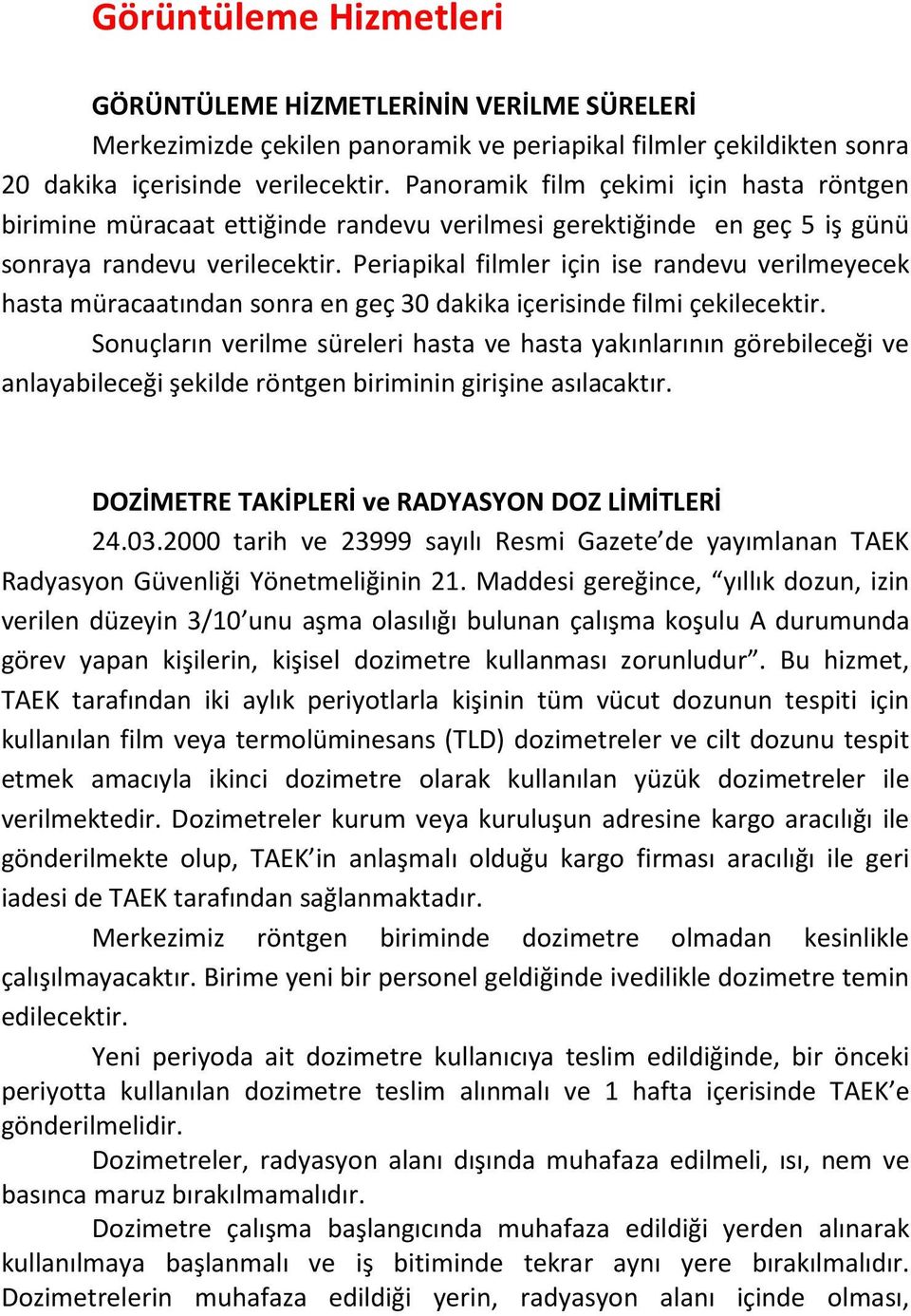 Periapikal filmler için ise randevu verilmeyecek hasta müracaatından sonra en geç 30 dakika içerisinde filmi çekilecektir.