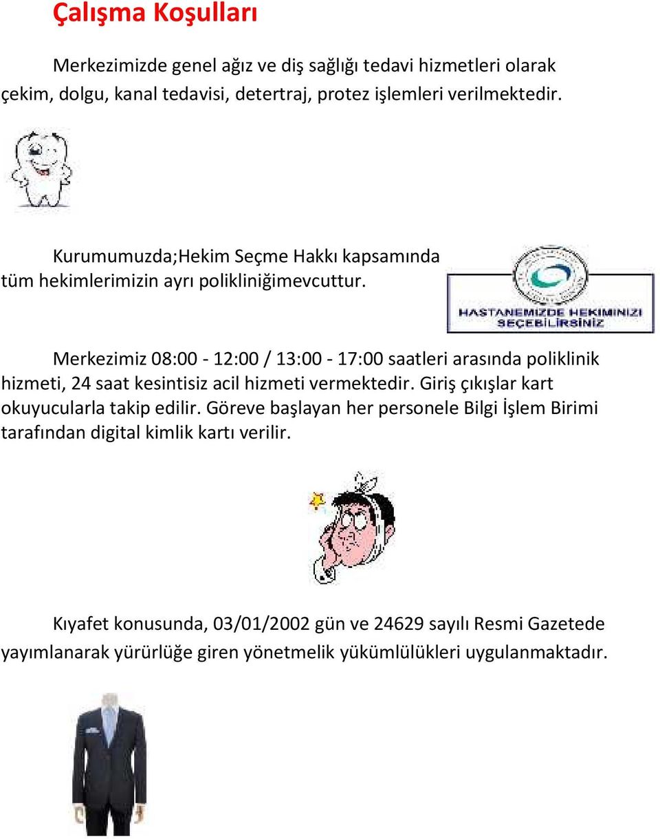 Merkezimiz 08:00-12:00 / 13:00-17:00 saatleri arasında poliklinik hizmeti, 24 saat kesintisiz acil hizmeti vermektedir.