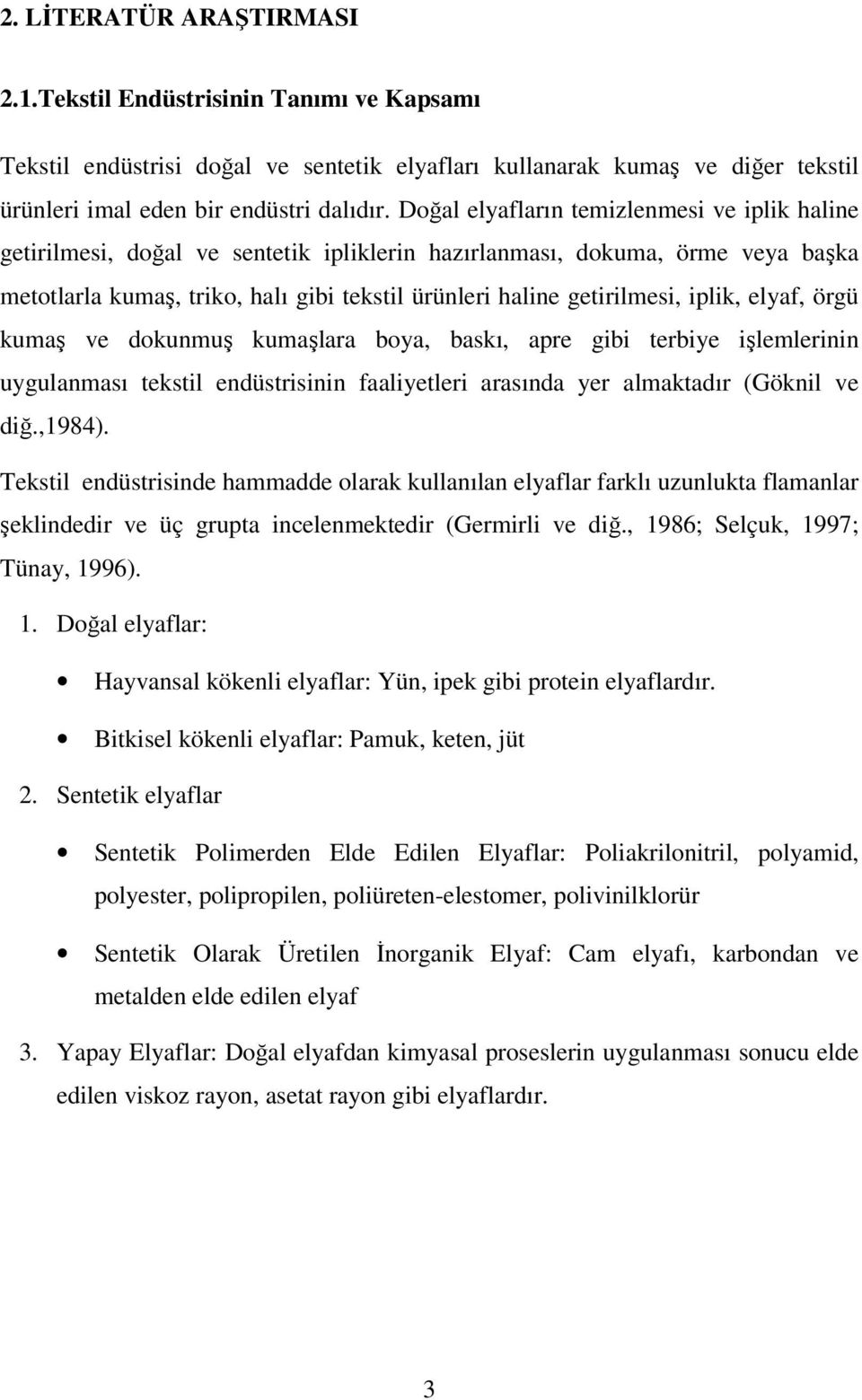 iplik, elyaf, örgü kumaş ve dokunmuş kumaşlara boya, baskı, apre gibi terbiye işlemlerinin uygulanması tekstil endüstrisinin faaliyetleri arasında yer almaktadır (Göknil ve diğ.,1984).