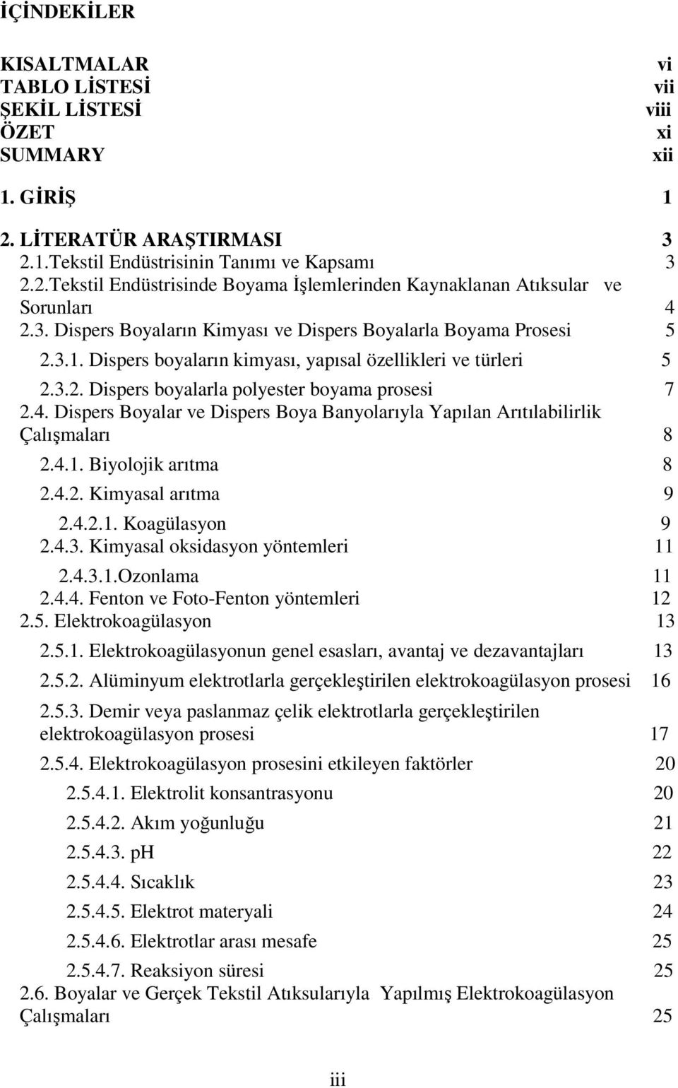 Dispers Boyalar ve Dispers Boya Banyolarıyla Yapılan Arıtılabilirlik Çalışmaları 8 2.4.1. Biyolojik arıtma 8 2.4.2. Kimyasal arıtma 9 2.4.2.1. Koagülasyon 9 2.4.3. Kimyasal oksidasyon yöntemleri 11 2.