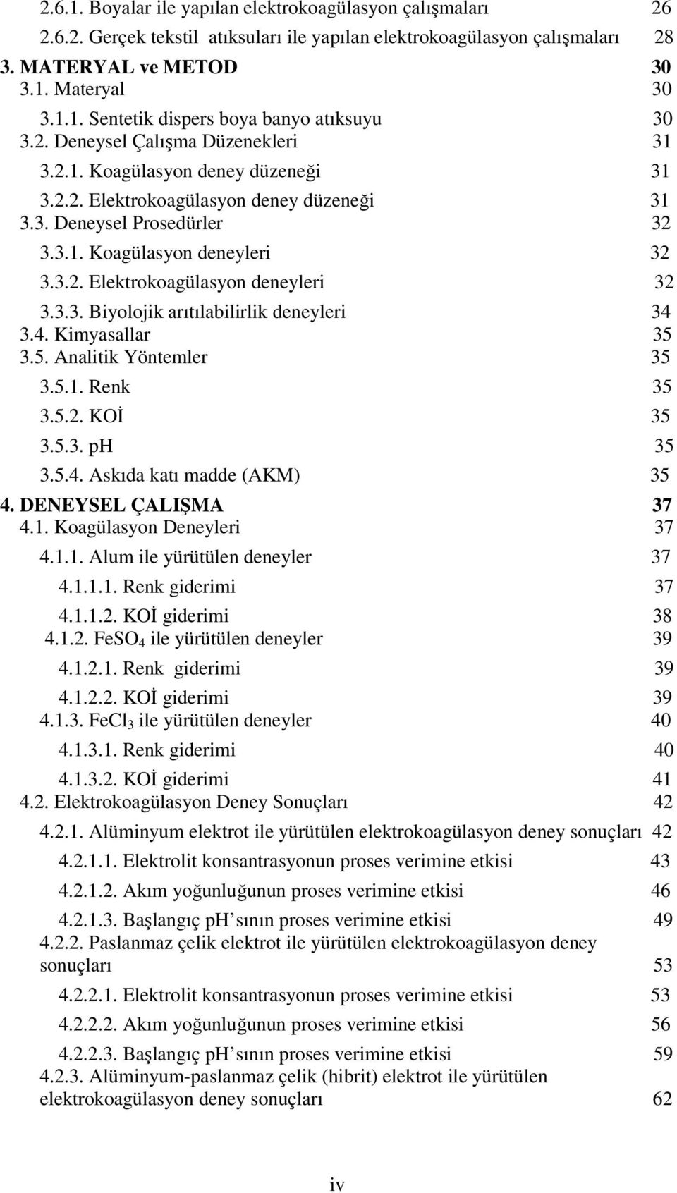 3.3. Biyolojik arıtılabilirlik deneyleri 34 3.4. Kimyasallar 35 3.5. Analitik Yöntemler 35 3.5.1. Renk 35 3.5.2. KOİ 35 3.5.3. ph 35 3.5.4. Askıda katı madde (AKM) 35 4. DENEYSEL ÇALIŞMA 37 4.1. Koagülasyon Deneyleri 37 4.