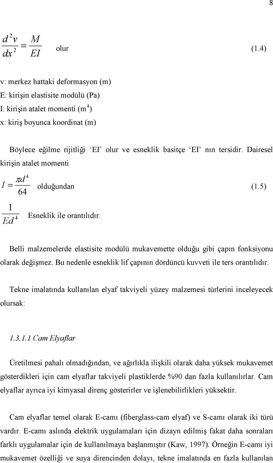 Dairesel kiriin atalet momenti 4 d I = olduundan (1.5) 64 1 Ed 4 Esneklik ile orantldr. Belli malzemelerde elastisite modülü mukavemette olduu gibi çapn fonksiyonu olarak deimez.