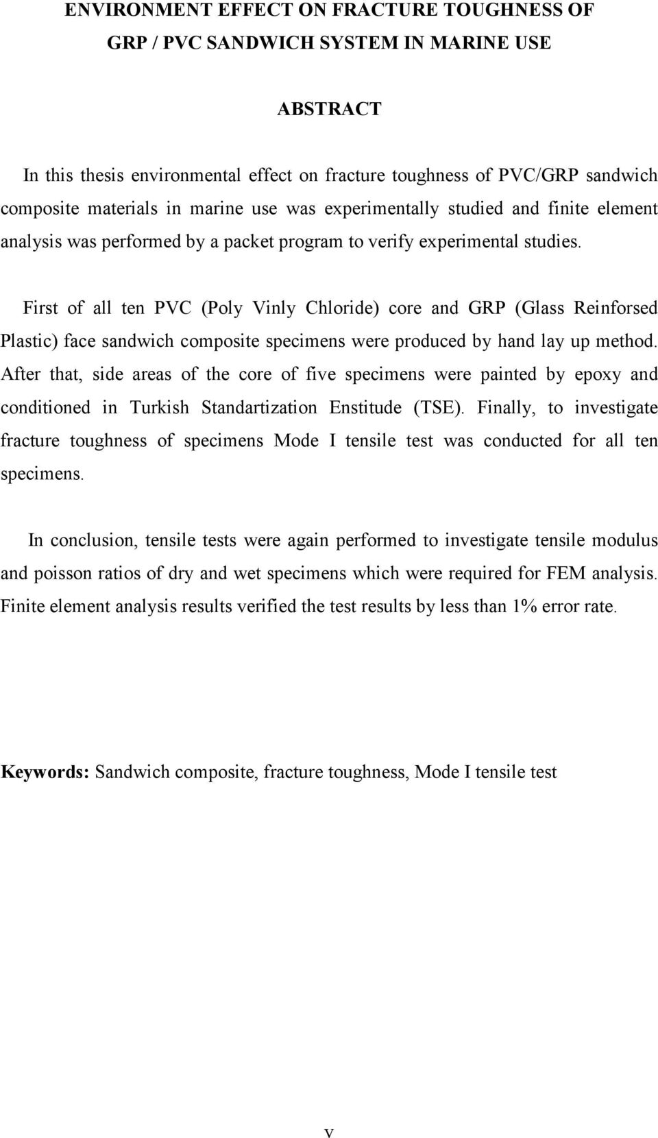 First of all ten PVC (Poly Vinly Chloride) core and GRP (Glass Reinforsed Plastic) face sandwich composite specimens were produced by hand lay up method.