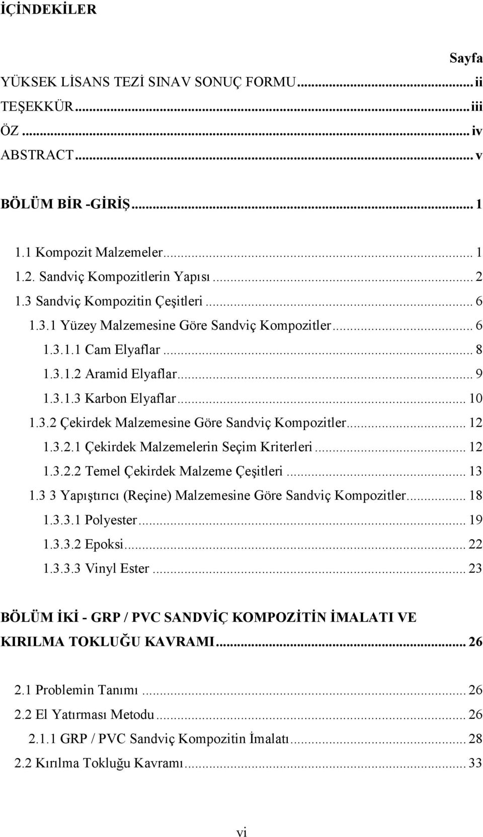 .. 12 1.3.2.1 Çekirdek Malzemelerin Seçim Kriterleri... 12 1.3.2.2 Temel Çekirdek Malzeme Çeitleri... 13 1.3 3 Yaptrc (Reçine) Malzemesine Göre Sandviç Kompozitler... 18 1.3.3.1 Polyester... 19 1.3.3.2 Epoksi.