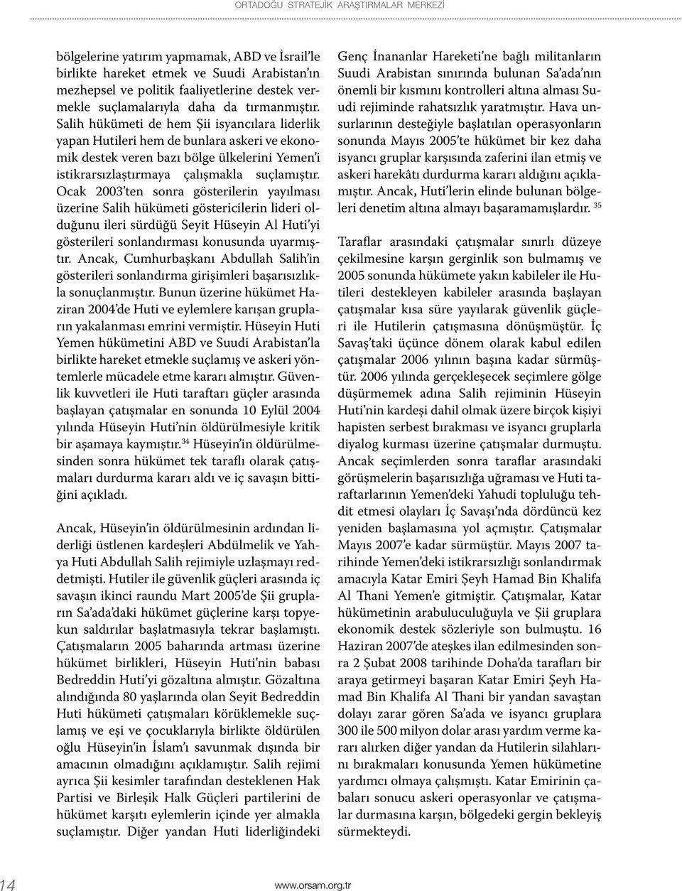 Salih hükümeti de hem Şii isyancılara liderlik yapan Hutileri hem de bunlara askeri ve ekonomik destek veren bazı bölge ülkelerini Yemen i istikrarsızlaştırmaya çalışmakla suçlamıştır.