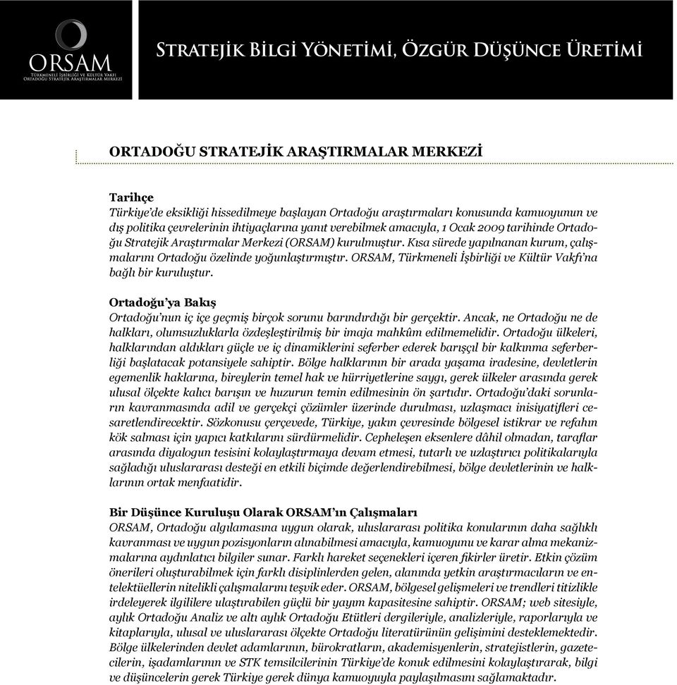 Kısa sürede yapılnanan kurum, çalışmalarını Ortadoğu özelinde yoğunlaştırmıştır. ORSAM, Türkmeneli İşbirliği ve Kültür Vakfı na bağlı bir kuruluştur.