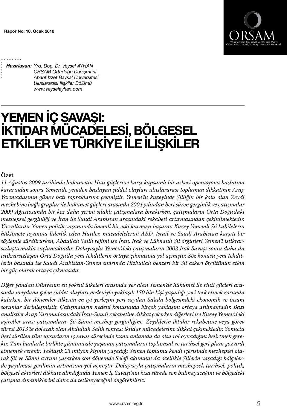 sonra Yemen de yeniden başlayan şiddet olayları uluslararası toplumun dikkatinin Arap Yarımadasının güney batı topraklarına çekmiştir.