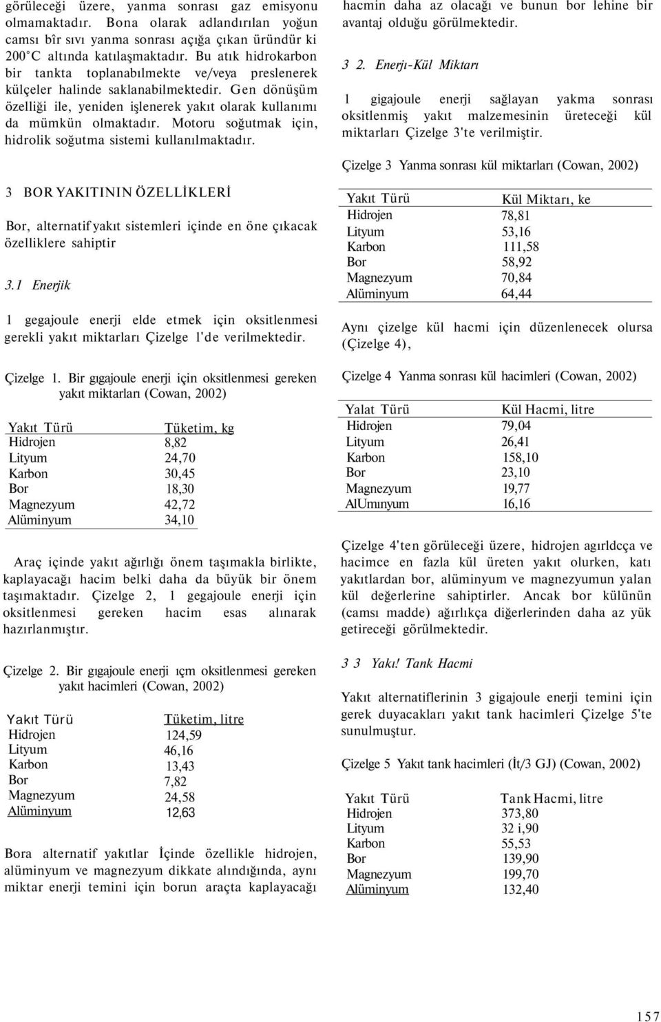 Motoru soğutmak için, hidrolik soğutma sistemi kullanılmaktadır. hacmin daha az olacağı ve bunun bor lehine bir avantaj olduğu görülmektedir. 3 2.