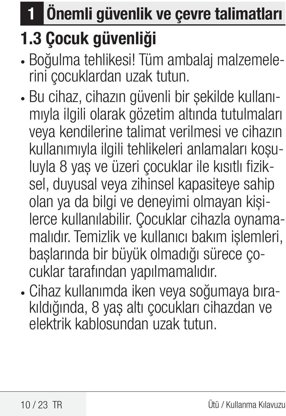 koşuluyla 8 yaş ve üzeri çocuklar ile kısıtlı fiziksel, duyusal veya zihinsel kapasiteye sahip olan ya da bilgi ve deneyimi olmayan kişilerce kullanılabilir. Çocuklar cihazla oynamamalıdır.