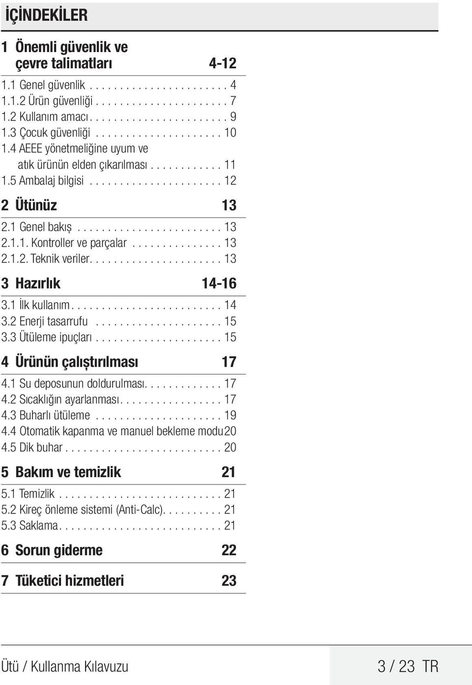 ...............13 2.1.2. Teknik veriler......................13 3 Hazırlık 14-16 3.1 İlk kullanım.........................14 3.2 Enerji tasarrufu......................15 3.3 Ütüleme ipuçları.