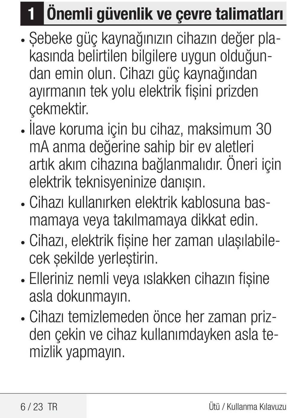 İlave koruma için bu cihaz, maksimum 30 ma anma değerine sahip bir ev aletleri artık akım cihazına bağlanmalıdır. Öneri için elektrik teknisyeninize danışın.