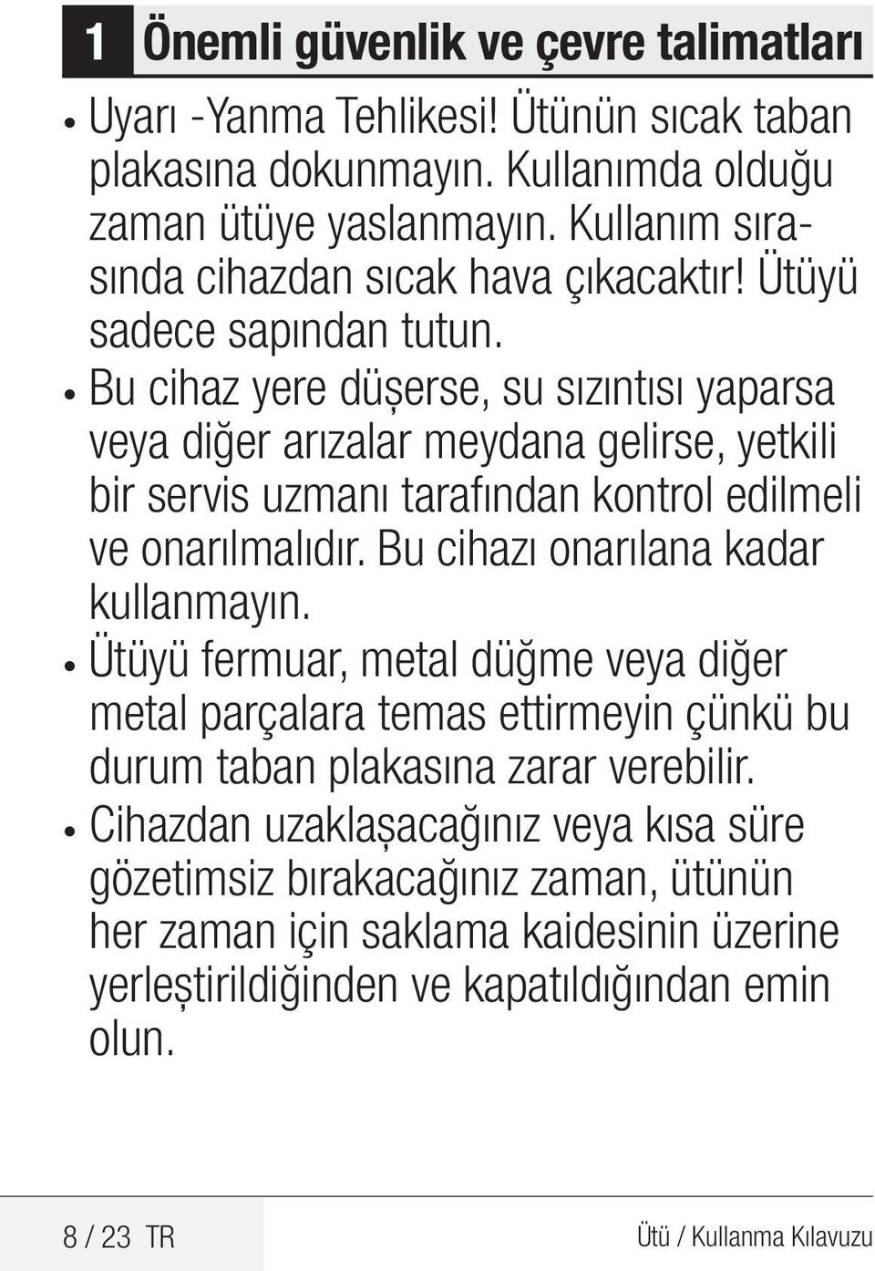 Bu cihaz yere düşerse, su sızıntısı yaparsa veya diğer arızalar meydana gelirse, yetkili bir servis uzmanı tarafından kontrol edilmeli ve onarılmalıdır.