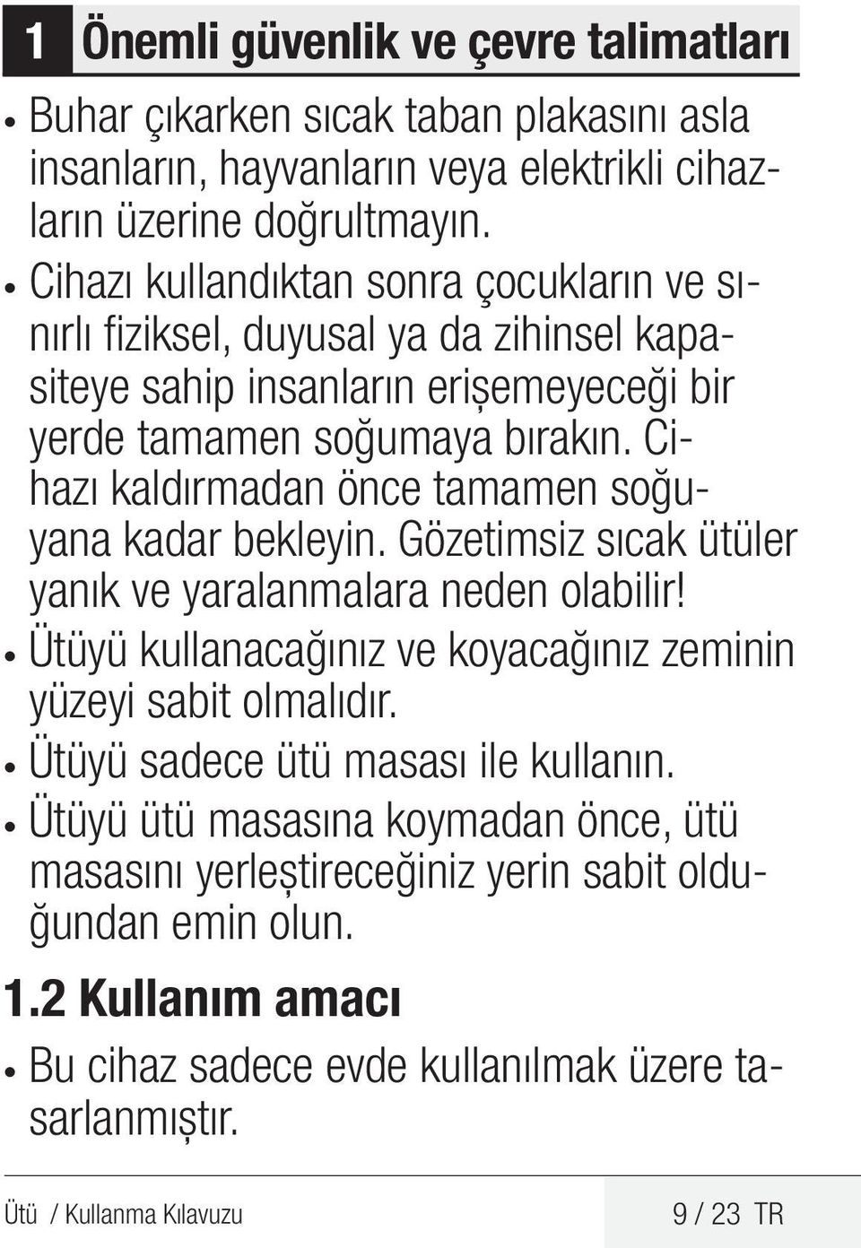 Cihazı kaldırmadan önce tamamen soğuyana kadar bekleyin. Gözetimsiz sıcak ütüler yanık ve yaralanmalara neden olabilir! Ütüyü kullanacağınız ve koyacağınız zeminin yüzeyi sabit olmalıdır.