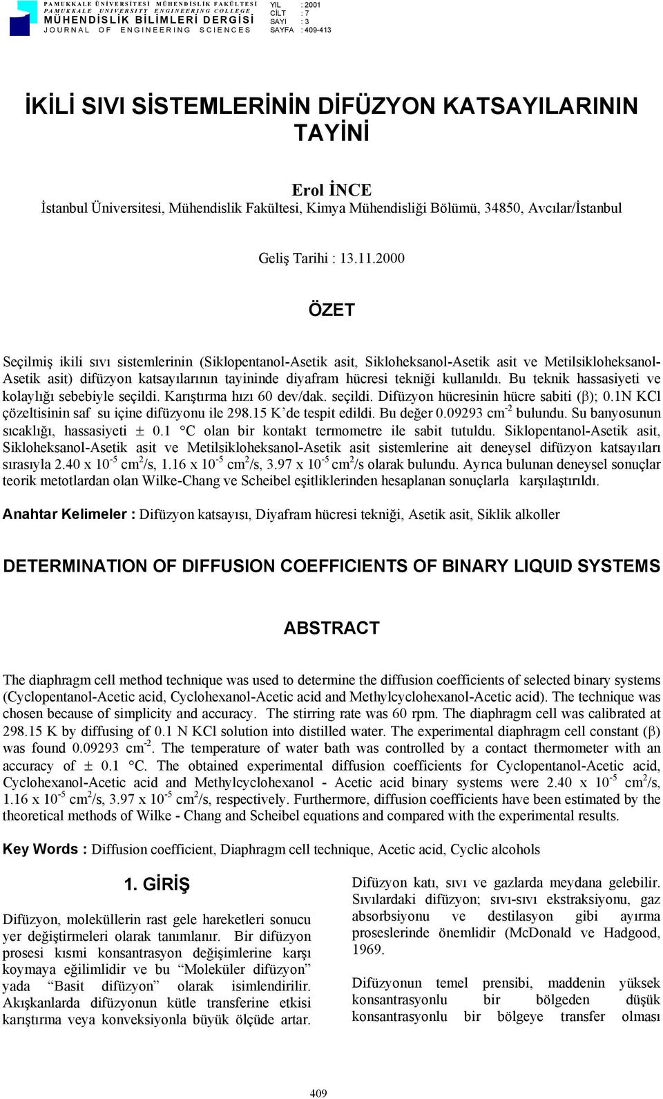 2000 ÖZET Seçilmiş ikili sıvı sistemlerinin (Siklopentanol-Asetik asit, Sikloheksanol-Asetik asit ve Metilsikloheksanol- Asetik asit) difüzyon katsayılarının tayininde diyafram hücresi tekniği