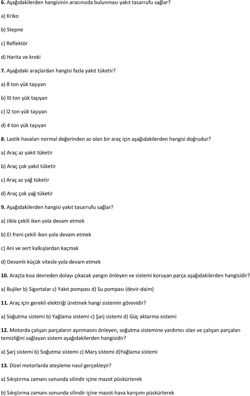 a) Araç az yakıt tüketir b) Araç çok yakıt tüketir c) Araç az yağ tüketir d) Araç çok yağ tüketir 9. Aşağıdakilerden hangisi yakıt tasarrufu sağlar?