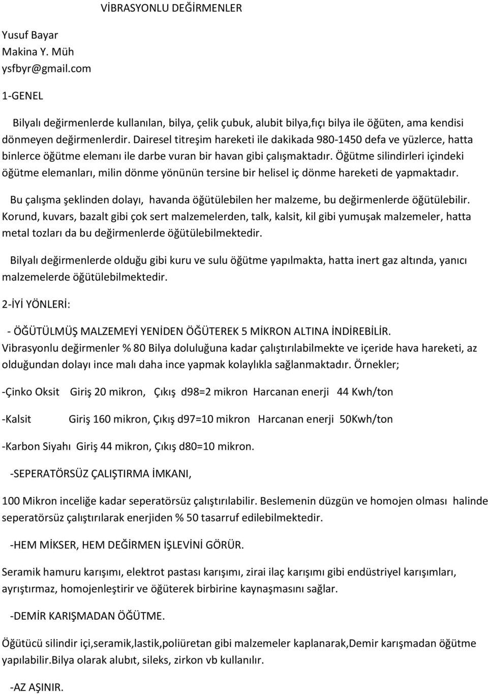 Dairesel titreşim hareketi ile dakikada 980-1450 defa ve yüzlerce, hatta binlerce öğütme elemanı ile darbe vuran bir havan gibi çalışmaktadır.