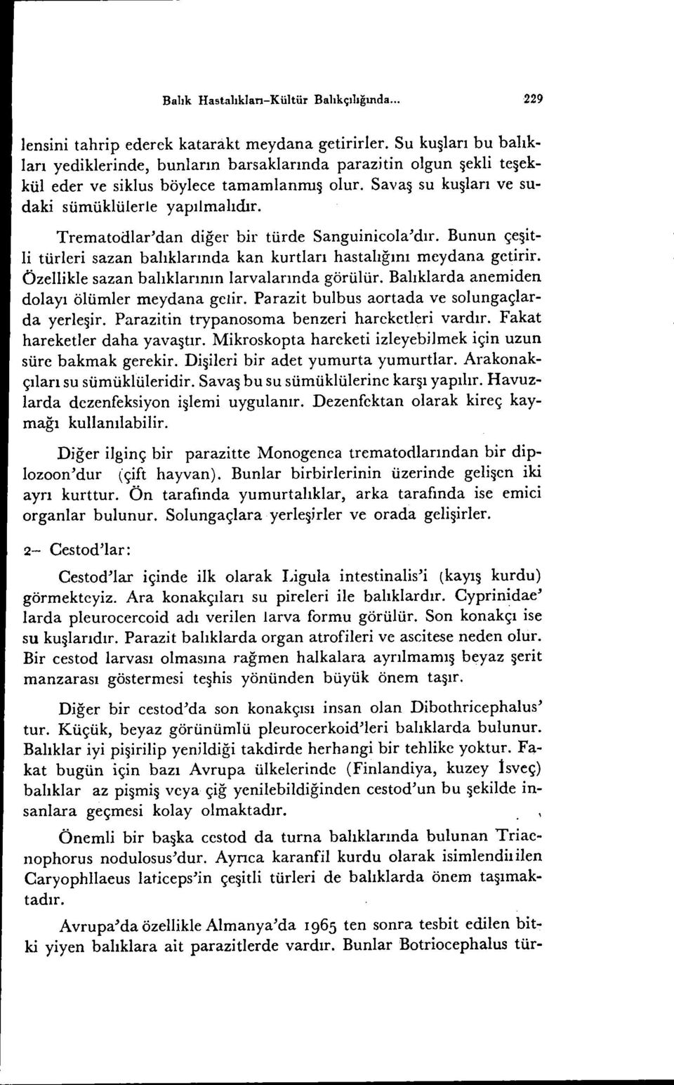 Trematodlar'dan diğer bir türde Sanguinicola'dır. Bunun çe~itli türleri sazan balıklarında kan kurtları hastalığını meydana getirir. Özellikle sazan balıklarının larvalarında görülür.