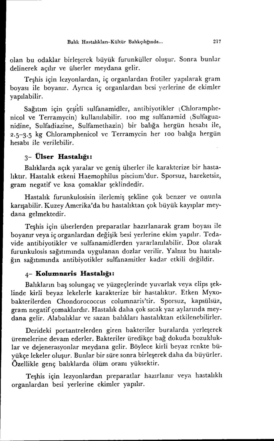 Sağıtım için çeşitli sulfanamidler, antibiyotikler \Chloramphcnicol ve Terramycin) kullanılabilir. ıoo mg sulfanamid,sulfaguanidine, Sulfadiazine, Sulfamethazin) bir balığa hergün hesabı ile, 2.5-3.