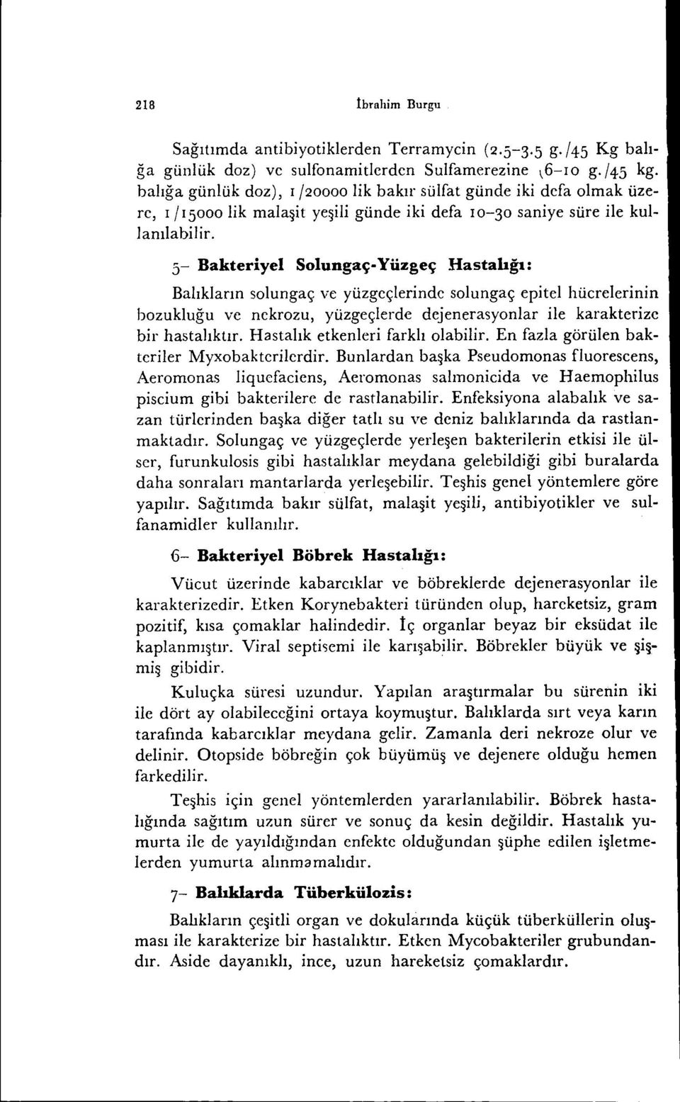 5- Bakteriyel Solungaç- Yüzgeç Hastalığı: Balıkların solungaç ve yüzgeçlerinde solungaç epitel hücrelerinin bozukluğu ve nekrazu, yüzgeçlerde dejenerasyonlar ile karakterize bir hastalıktır.