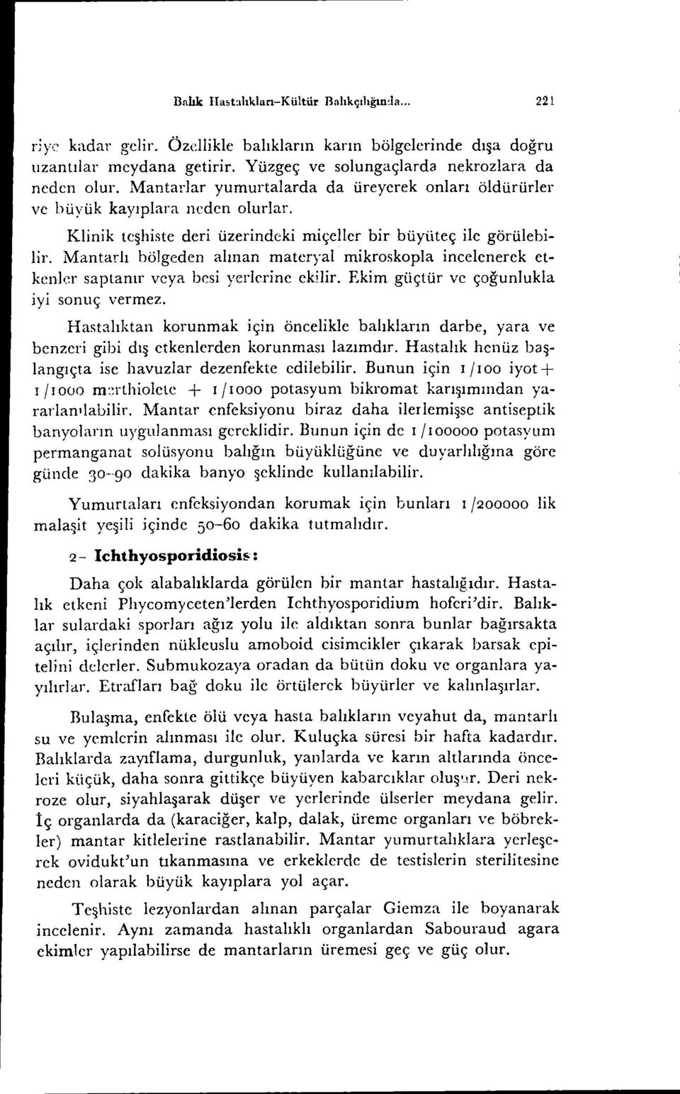 Mantarh bölgeden alınan materyal mikroskopla incelenerek etkenler saptanır veya besi yerlerine ekilir. Ekim güçtür ve çoğunlukla iyi sonuç vermez.