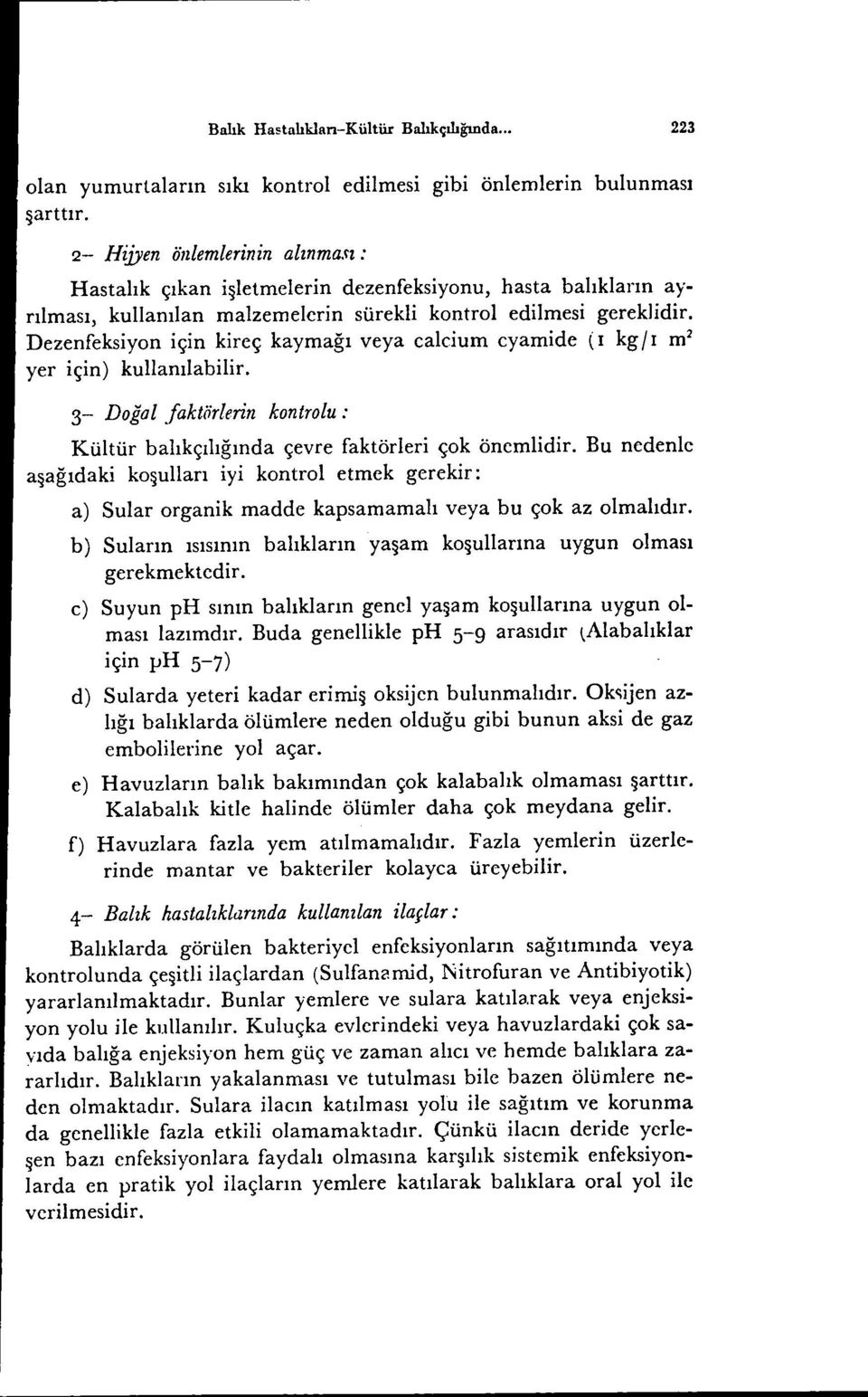 Dezenfeksiyon için kireç kaymağı veya calcium eyamide (I kg / i m 2 yer için) kullanılabilir. 3- Doğal faktörlerin kontrolu: Kültür balıkçılığında çevre faktörleri çok önemlidir.