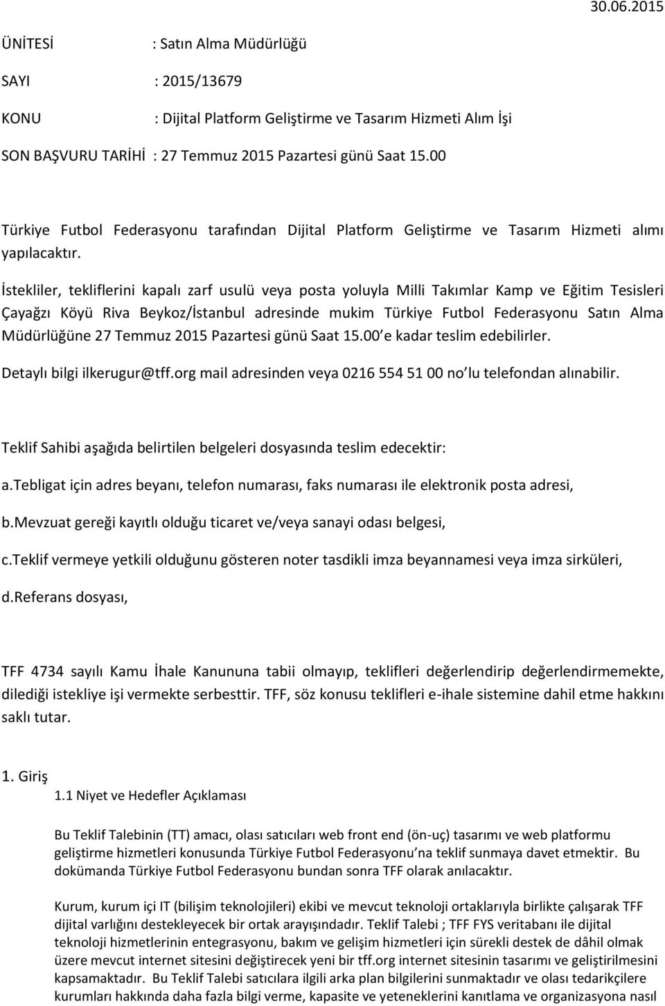 İstekliler, tekliflerini kapalı zarf usulü veya posta yoluyla Milli Takımlar Kamp ve Eğitim Tesisleri Çayağzı Köyü Riva Beykoz/İstanbul adresinde mukim Türkiye Futbol Federasyonu Satın Alma