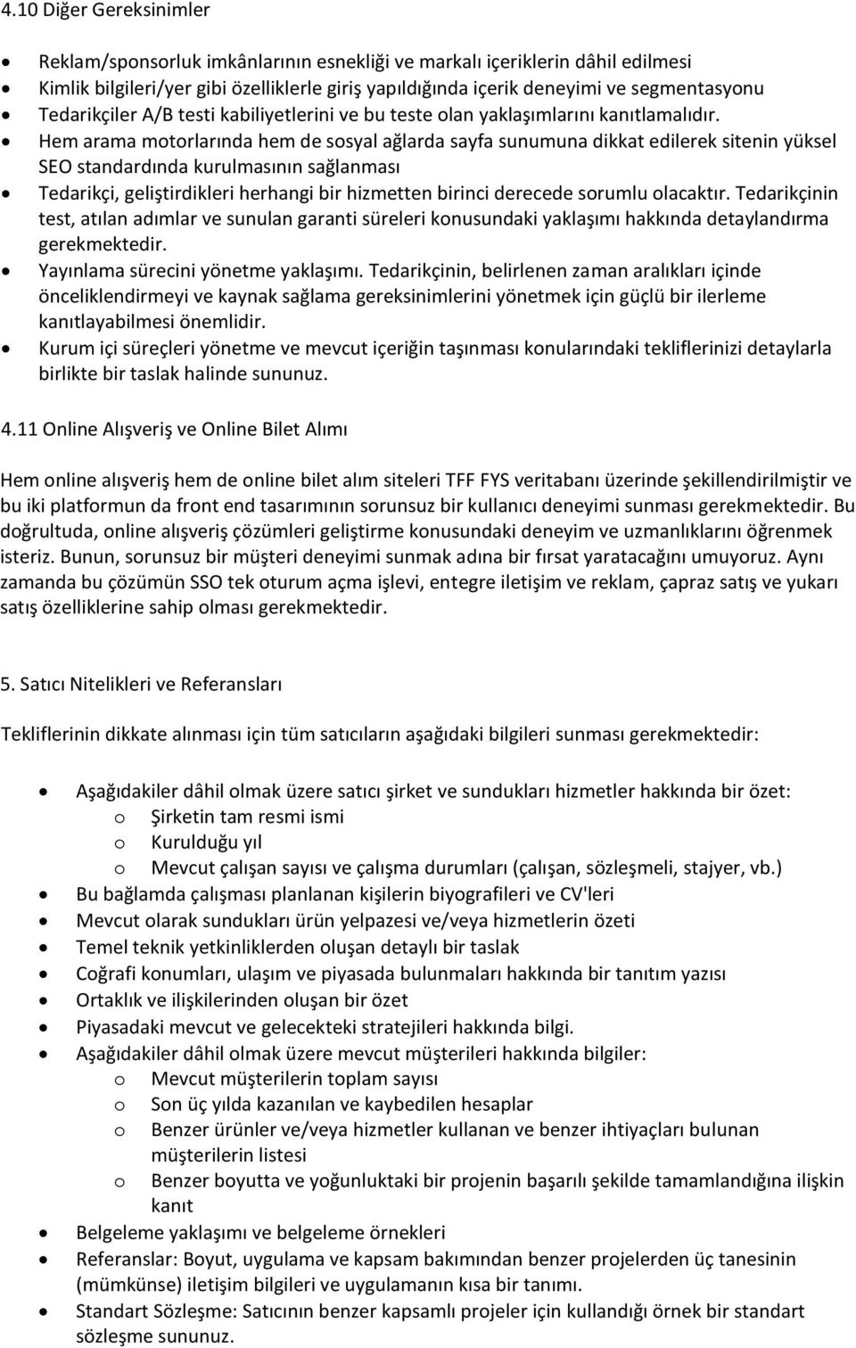 Hem arama motorlarında hem de sosyal ağlarda sayfa sunumuna dikkat edilerek sitenin yüksel SEO standardında kurulmasının sağlanması Tedarikçi, geliştirdikleri herhangi bir hizmetten birinci derecede