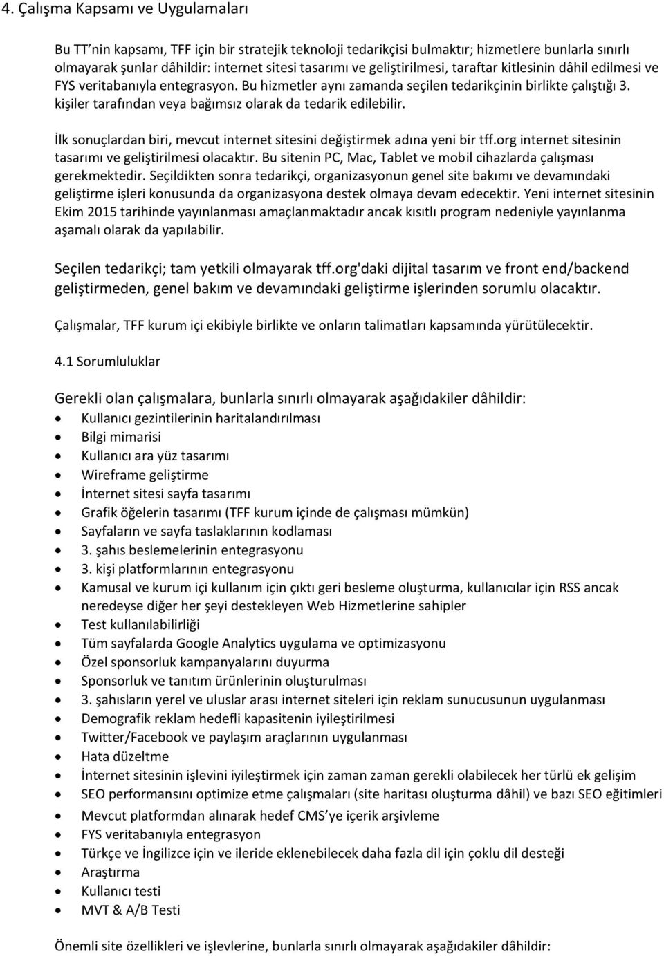 kişiler tarafından veya bağımsız olarak da tedarik edilebilir. İlk sonuçlardan biri, mevcut internet sitesini değiştirmek adına yeni bir tff.