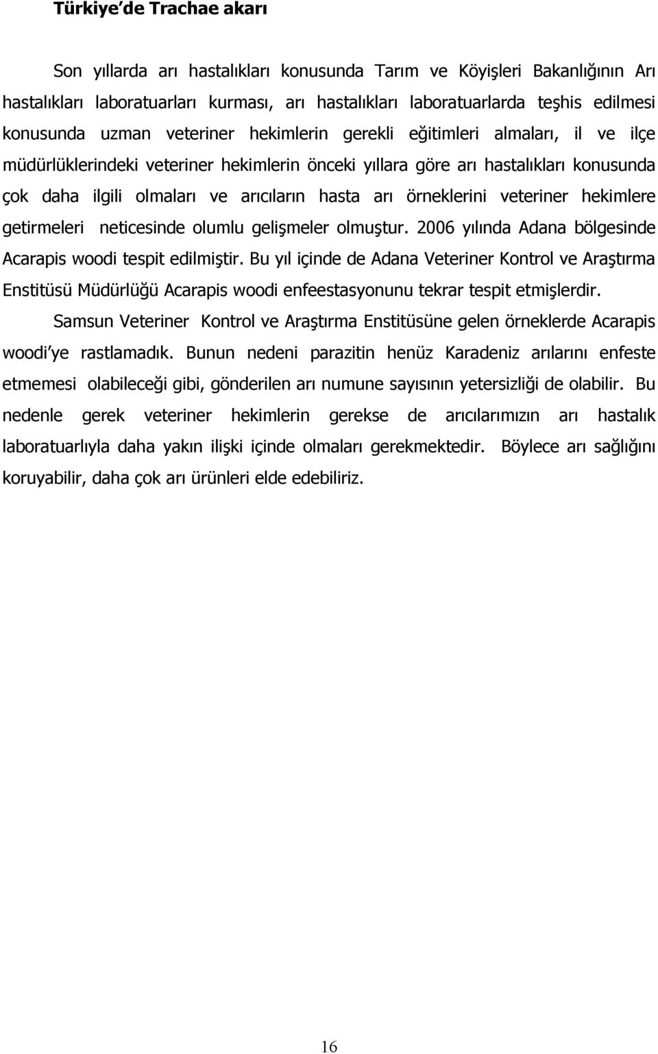 arı örneklerini veteriner hekimlere getirmeleri neticesinde olumlu gelişmeler olmuştur. 2006 yılında Adana bölgesinde Acarapis woodi tespit edilmiştir.