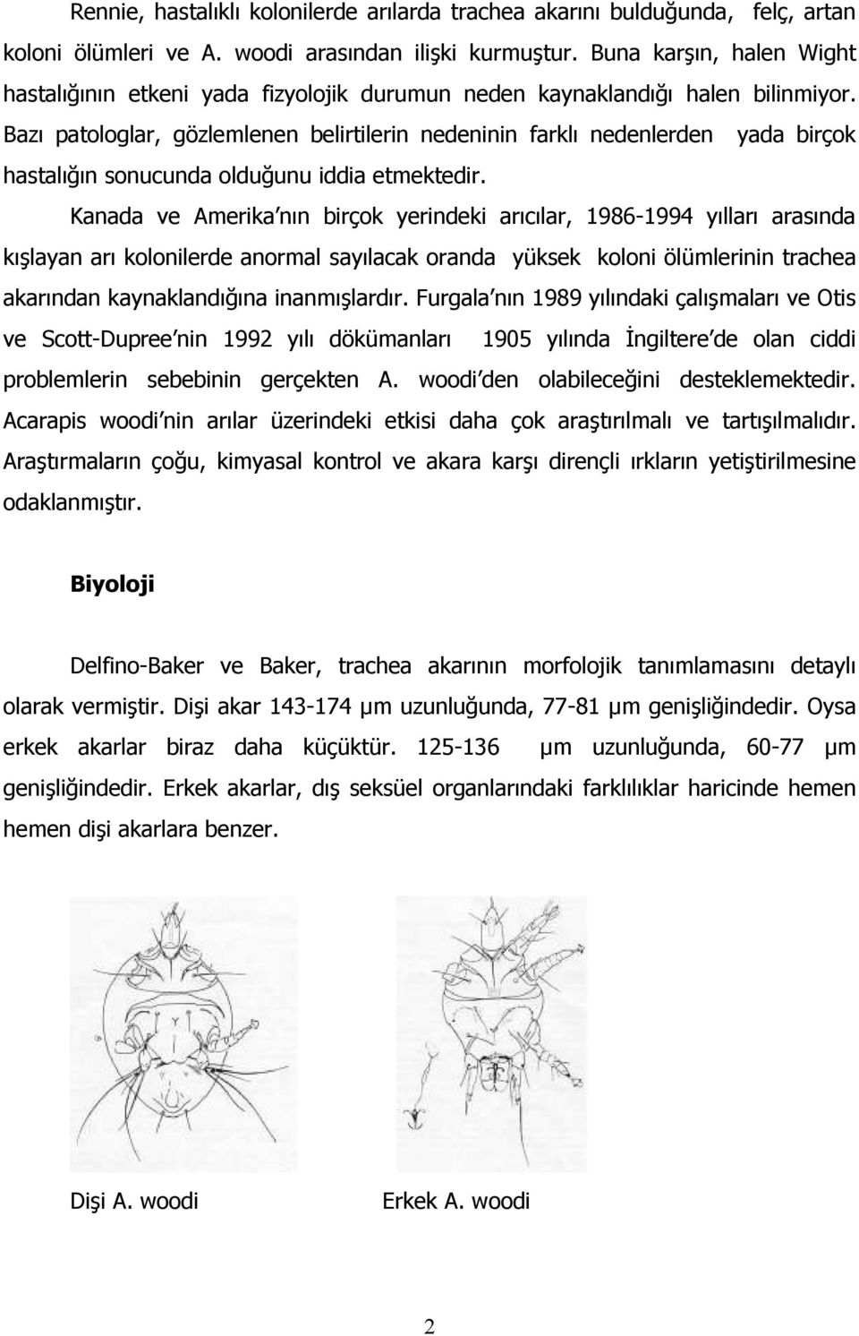 Bazı patologlar, gözlemlenen belirtilerin nedeninin farklı nedenlerden yada birçok hastalığın sonucunda olduğunu iddia etmektedir.