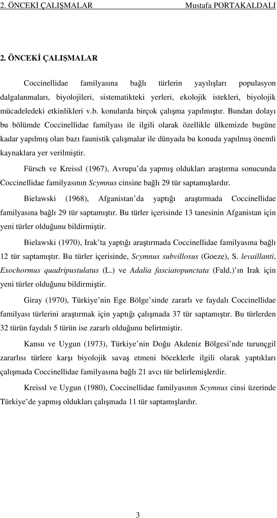 Bundan dolayı bu bölümde Coccinellidae familyası ile ilgili olarak özellikle ülkemizde bugüne kadar yapılmış olan bazı faunistik çalışmalar ile dünyada bu konuda yapılmış önemli kaynaklara yer