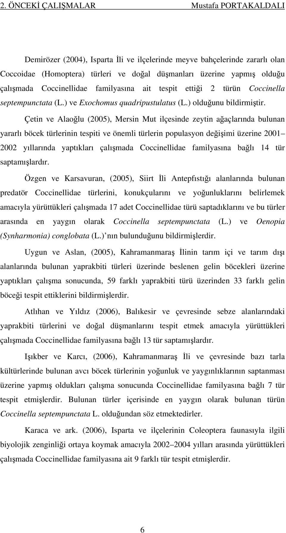 Çetin ve Alaoğlu (2005), Mersin Mut ilçesinde zeytin ağaçlarında bulunan yararlı böcek türlerinin tespiti ve önemli türlerin populasyon değişimi üzerine 2001 2002 yıllarında yaptıkları çalışmada