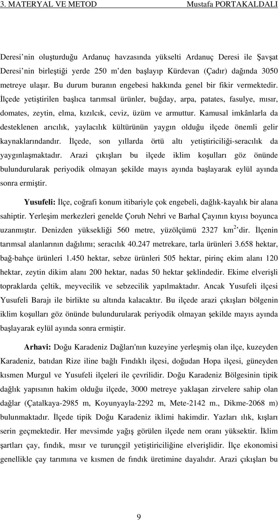 İlçede yetiştirilen başlıca tarımsal ürünler, buğday, arpa, patates, fasulye, mısır, domates, zeytin, elma, kızılcık, ceviz, üzüm ve armuttur.