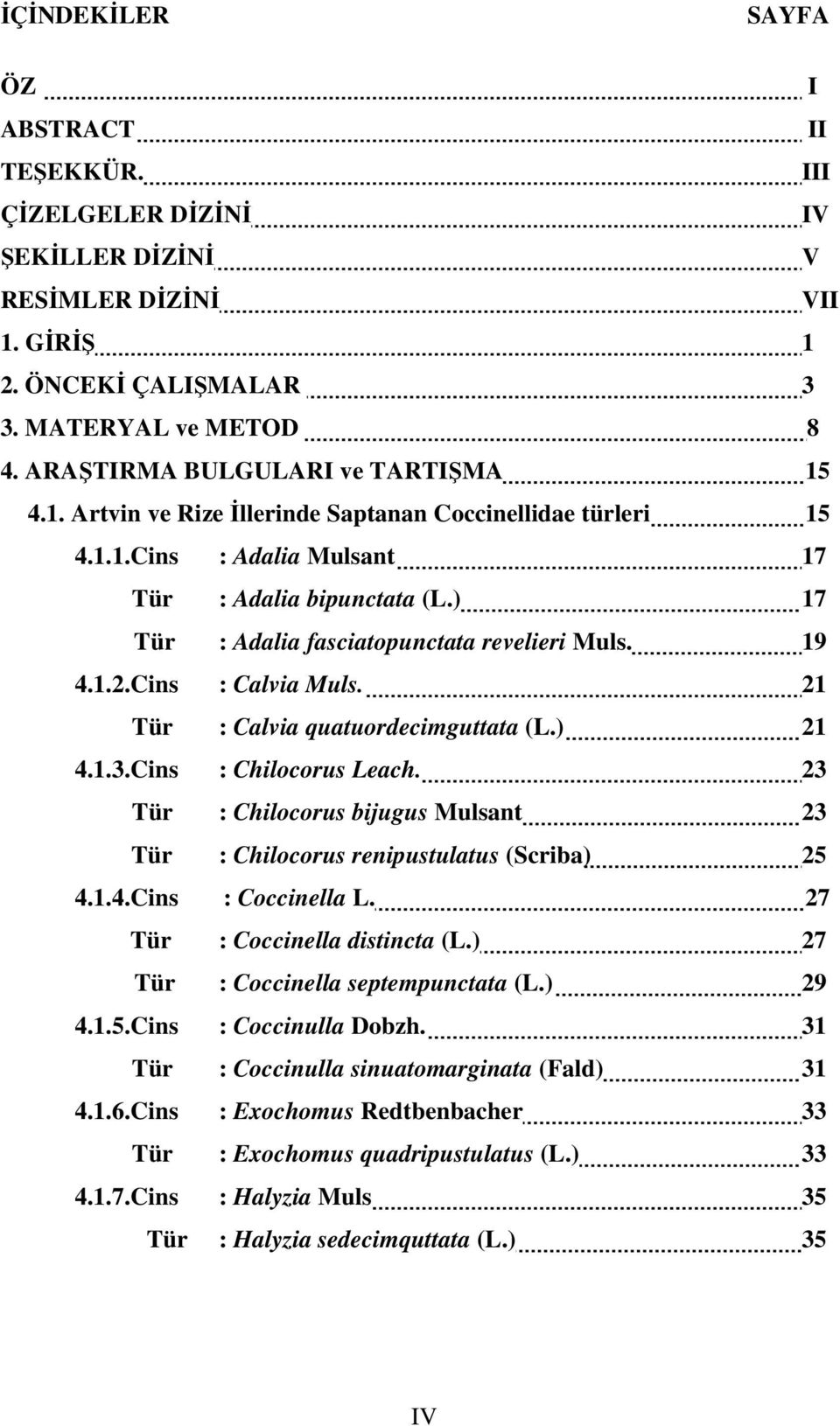 ) 17 Tür : Adalia fasciatopunctata revelieri Muls. 19 4.1.2.Cins : Calvia Muls. 21 Tür : Calvia quatuordecimguttata (L.) 21 4.1.3.Cins : Chilocorus Leach.