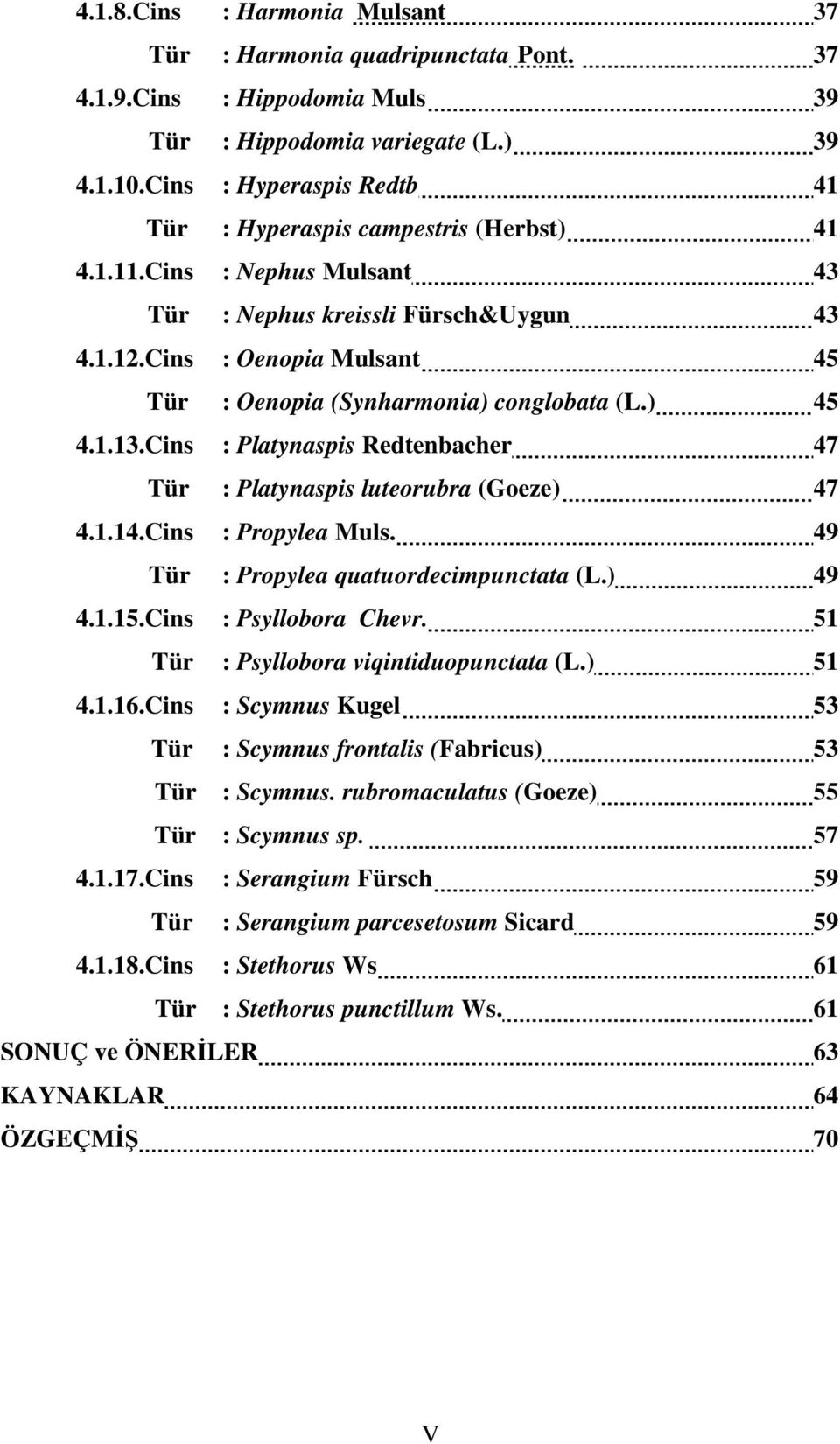 Cins : Oenopia Mulsant 45 Tür : Oenopia (Synharmonia) conglobata (L.) 45 4.1.13.Cins : Platynaspis Redtenbacher 47 Tür : Platynaspis luteorubra (Goeze) 47 4.1.14.Cins : Propylea Muls.