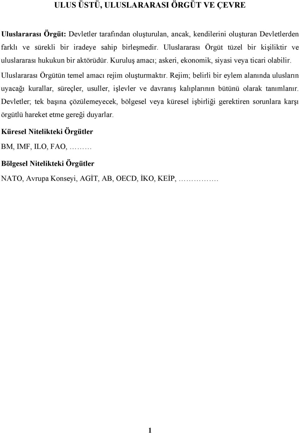 Rejim; belirli bir eylem alanında ulusların uyacağı kurallar, süreçler, usuller, işlevler ve davranış kalıplarının bütünü olarak tanımlanır.