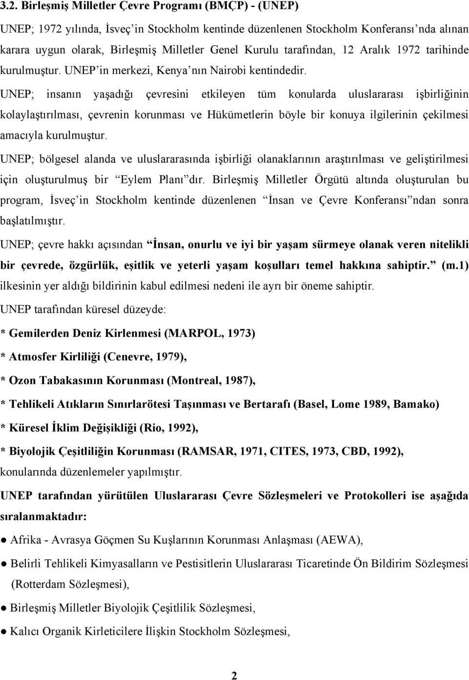 UNEP; insanın yaşadığı çevresini etkileyen tüm konularda uluslararası işbirliğinin kolaylaştırılması, çevrenin korunması ve Hükümetlerin böyle bir konuya ilgilerinin çekilmesi amacıyla kurulmuştur.