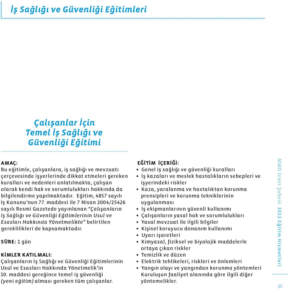 maddesi ile 7 Nisan 2004/25426 sayılı Resmi Gazetede yayınlanan Çalışanların İş Sağlığı ve Güvenliği Eğitimlerinin Usul ve Esasları Hakkında Yönetmelikte belirtilen gereklilikleri de kapsamaktadır.