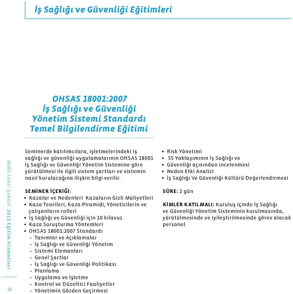 Kazalar ve Nedenleri Kazaların Gizli Maliyetleri Kaza Teorileri, Kaza Piramidi, Yöneticilerin ve çalışanların rolleri İş Sağlığı ve Güvenliği için 10 kılavuz Kaza Soruşturma Yöntemleri OHSAS