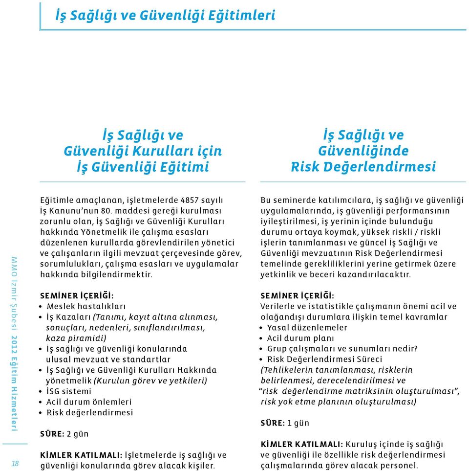 maddesi gereği kurulması zorunlu olan, İş Sağlığı ve Güvenliği Kurulları hakkında Yönetmelik ile çalışma esasları düzenlenen kurullarda görevlendirilen yönetici ve çalışanların ilgili mevzuat