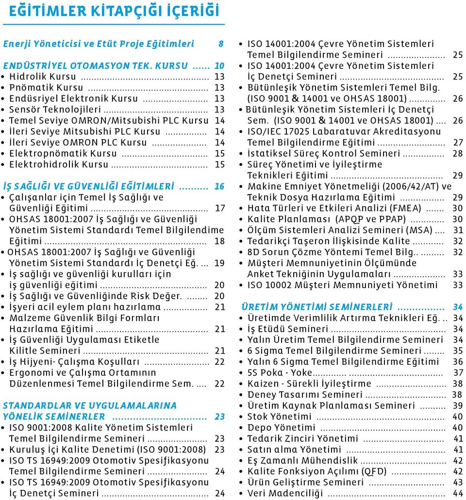 .. 15 İŞ SAĞLIĞI VE GÜVENLİĞİ EĞİTİMLERİ... 16 Çalışanlar için Temel İş Sağlığı ve Güvenliği Eğitimi... 17 OHSAS 18001:2007 İş Sağlığı ve Güvenliği Yönetim Sistemi Standardı Temel Bilgilendime Eğitimi.