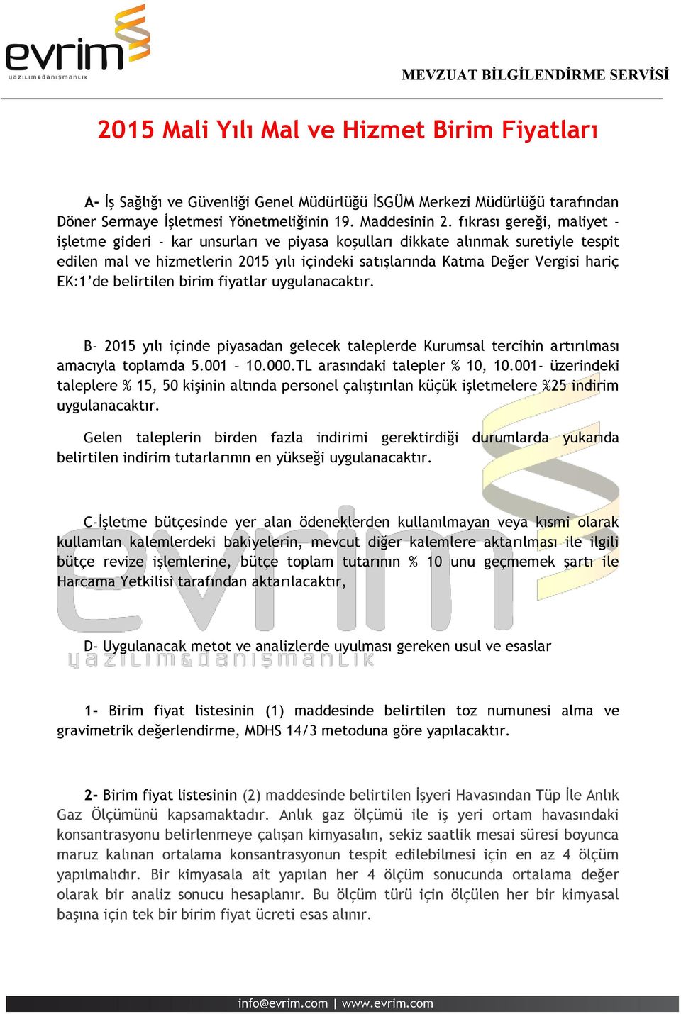 de belirtilen birim fiyatlar uygulanacaktır. B- 2015 yılı içinde piyasadan gelecek taleplerde Kurumsal tercihin artırılması amacıyla toplamda 5.001 10.000.TL arasındaki talepler % 10, 10.